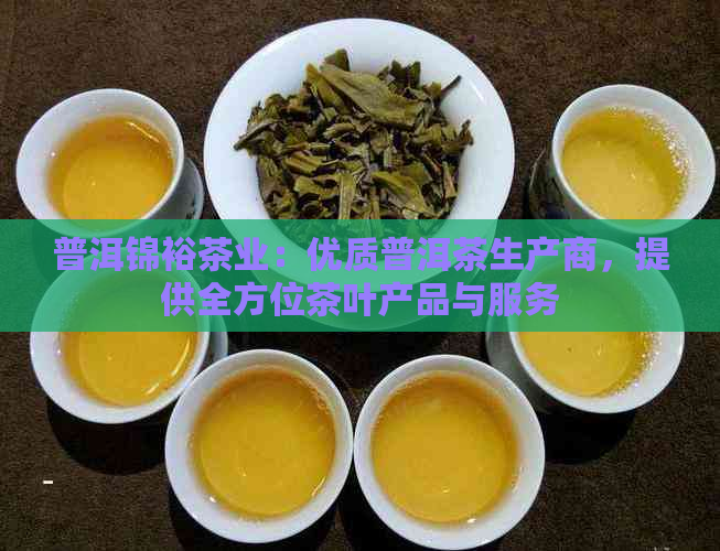 普洱锦裕茶业：优质普洱茶生产商，提供全方位茶叶产品与服务