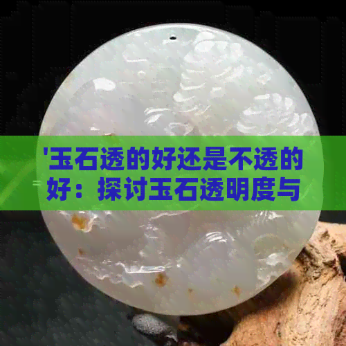 '玉石透的好还是不透的好：探讨玉石透明度与品质的关系'