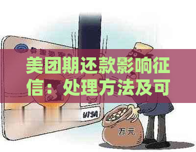 美团期还款影响：处理方法及可能利息问题