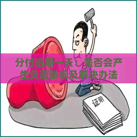 分付逾期一天：是否会产生负面影响及解决办法