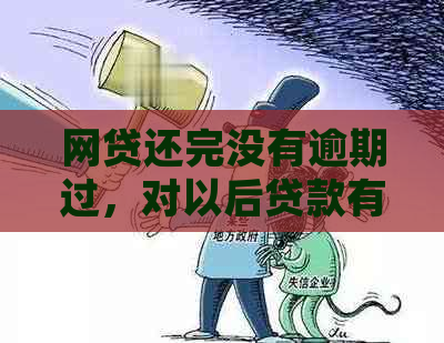 网贷还完没有逾期过，对以后贷款有影响吗？如何处理？