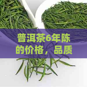 普洱茶6年陈的价格，品质及其对健的影响