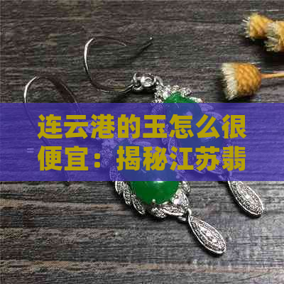 连云港的玉怎么很便宜：揭秘江苏翡翠价格之谜