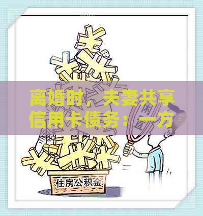 离婚时，夫妻共享信用卡债务：一方逾期，要求全面偿付