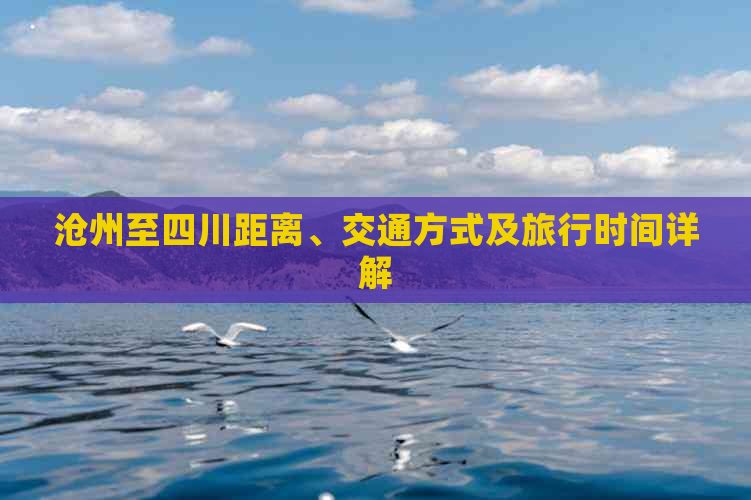 沧州至四川距离、交通方式及旅行时间详解