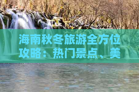 海南秋冬旅游全方位攻略：热门景点、美食推荐、住宿指南及实用信息汇总