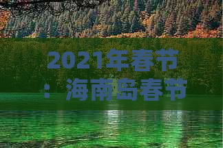 2021年春节：海南岛春节黄金周旅游攻略与精彩活动指南