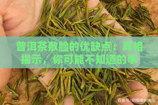 普洱茶敷脸的优缺点：真相揭示，你可能不知道的事