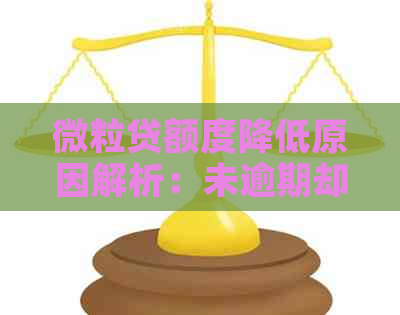 微粒贷额度降低原因解析：未逾期却遭调整，用户可采取哪些措应对？