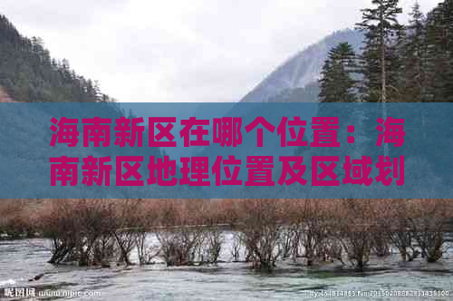 海南新区在哪个位置：海南新区地理位置及区域划分详解