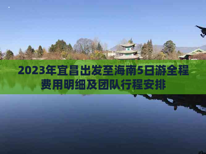 2023年宜昌出发至海南5日游全程费用明细及团队行程安排