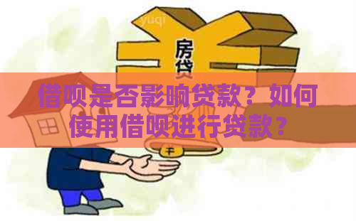 借呗是否影响贷款？如何使用借呗进行贷款？