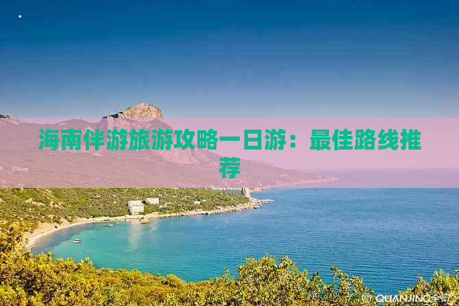 海南伴游旅游攻略一日游：更佳路线推荐