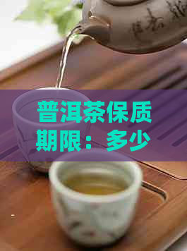 普洱茶保质期限：多少年？茶叶保质期有多久？