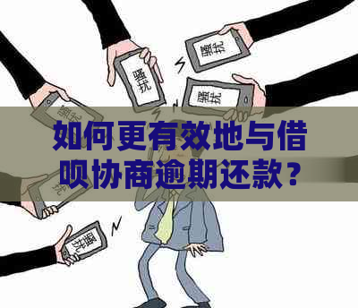 如何更有效地与借呗协商逾期还款？了解解决方法和有效沟通策略