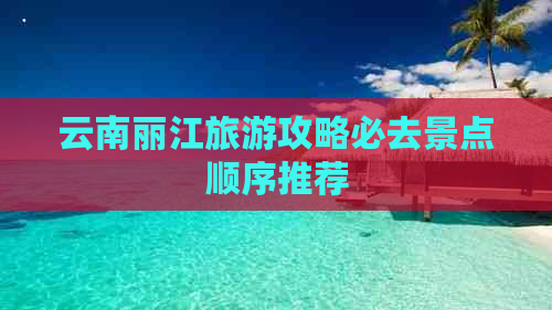 云南丽江旅游攻略必去景点顺序推荐