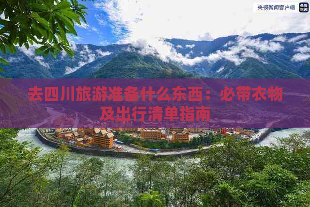 去四川旅游准备什么东西：必带衣物及出行清单指南