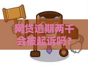 网贷逾期两千会被起诉吗？如何应对？