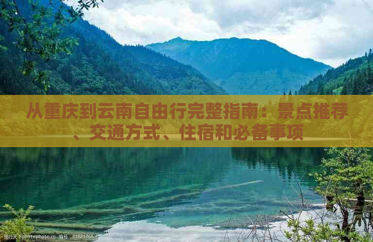 从重庆到云南自由行完整指南：景点推荐、交通方式、住宿和必备事项