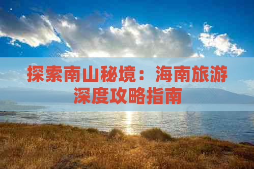 探索南山秘境：海南旅游深度攻略指南