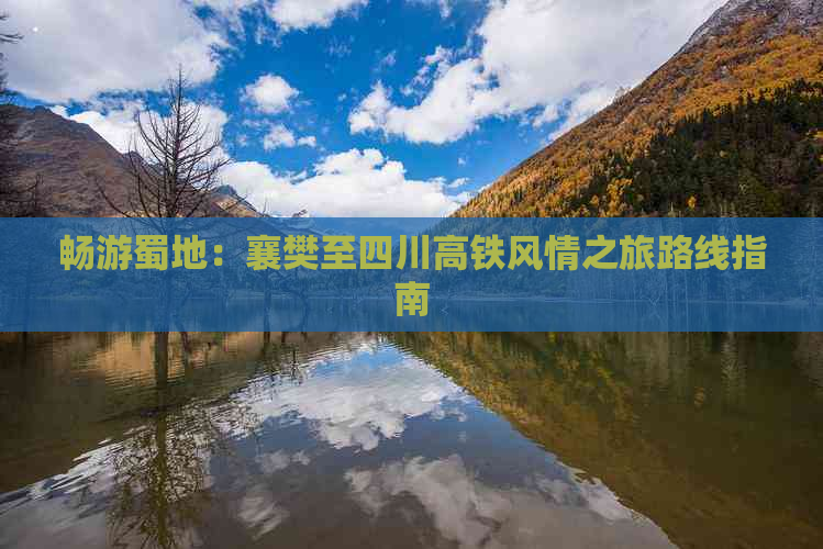 畅游蜀地：襄樊至四川高铁风情之旅路线指南