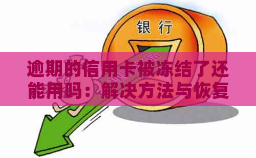 逾期的信用卡被冻结了还能用吗：解决方法与恢复流程