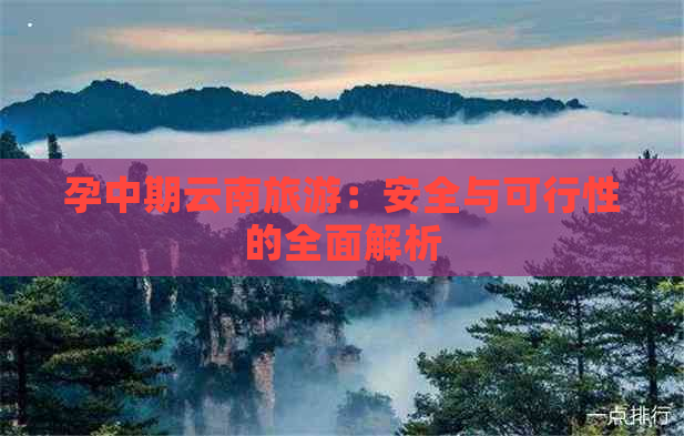 孕中期云南旅游：安全与可行性的全面解析