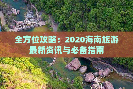 全方位攻略：2020海南旅游最新资讯与必备指南