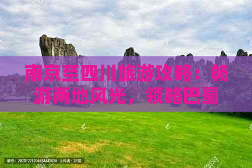 南京至四川旅游攻略：畅游两地风光，领略巴蜀魅力