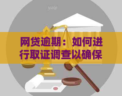 网贷逾期：如何进行取证调查以确保真实性？探讨各种方法与技巧