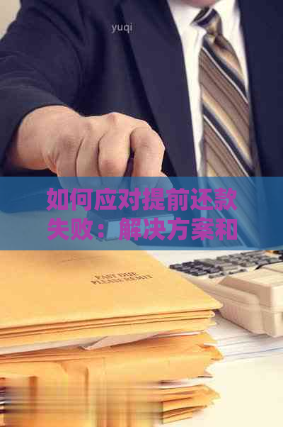 如何应对提前还款失败：解决方案和建议，以避免财务困扰