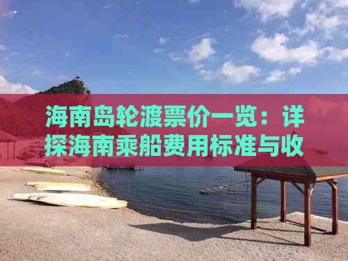 海南岛轮渡票价一览：详探海南乘船费用标准与收费细节