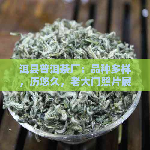 洱县普洱茶厂：品种多样，历悠久，老大门照片展示产地魅力