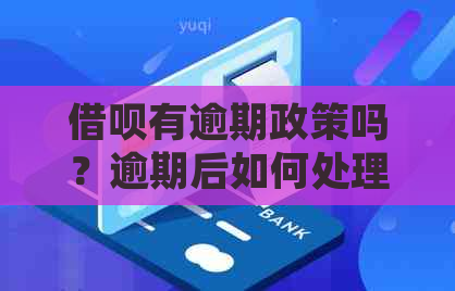 借呗有逾期政策吗？逾期后如何处理？还款方式是什么？