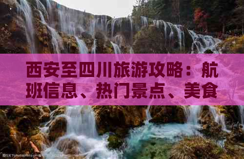 西安至四川旅游攻略：航班信息、热门景点、美食推荐及旅行必备指南