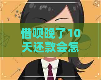 借呗晚了10天还款会怎样