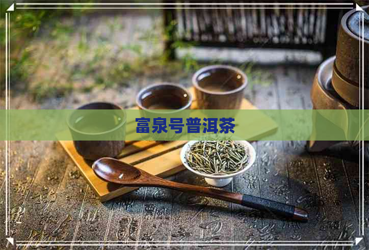 富泉号普洱茶