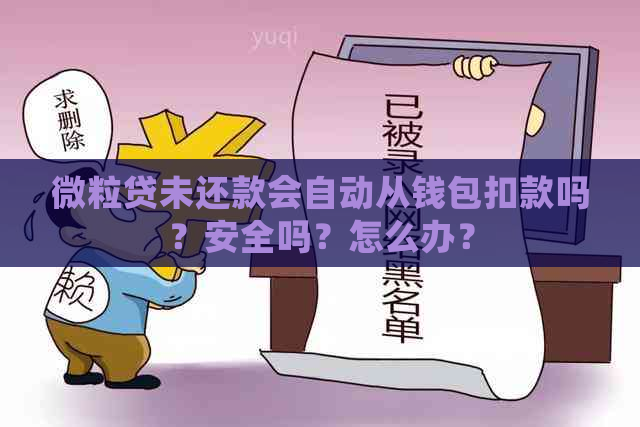 微粒贷未还款会自动从钱包扣款吗？安全吗？怎么办？