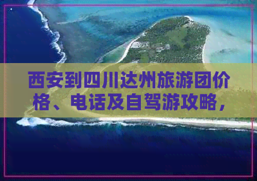 西安到四川达州旅游团价格、电话及自驾游攻略，跟团费用一览