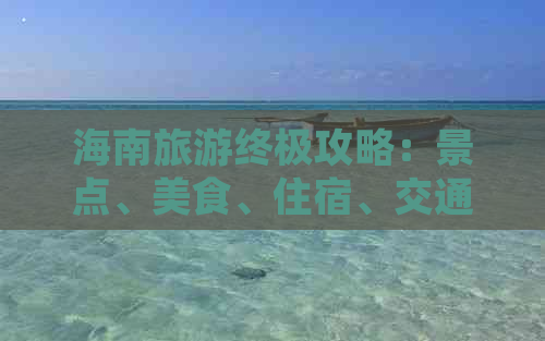 海南旅游终极攻略：景点、美食、住宿、交通一站式指南