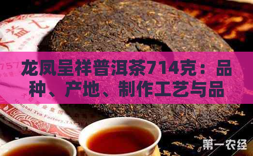 龙凤呈祥普洱茶714克：品种、产地、制作工艺与品鉴方法全面解析