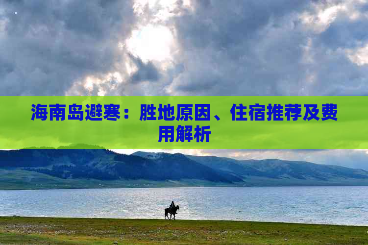 海南岛避寒：胜地原因、住宿推荐及费用解析