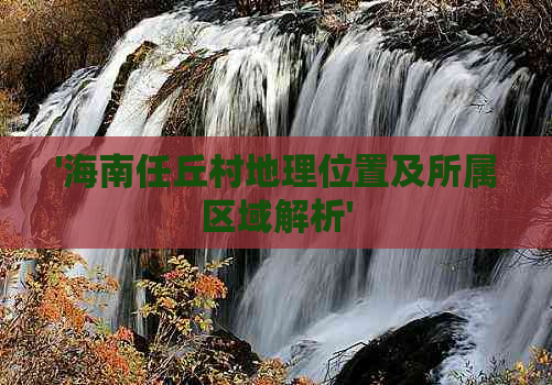 '海南任丘村地理位置及所属区域解析'