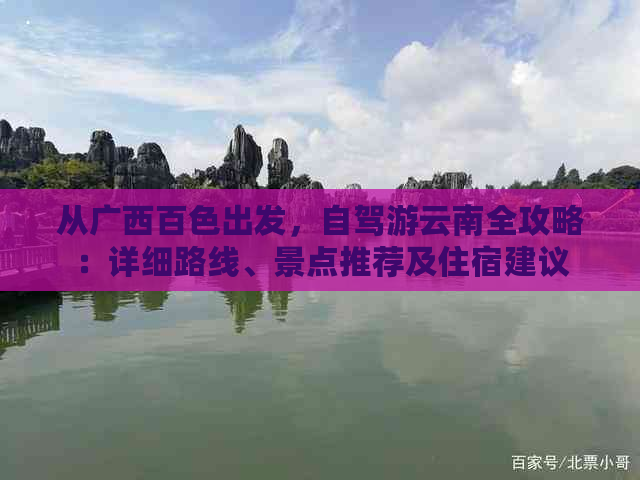 从广西百色出发，自驾游云南全攻略：详细路线、景点推荐及住宿建议