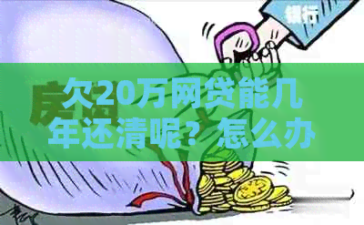 欠20万网贷能几年还清呢？怎么办？