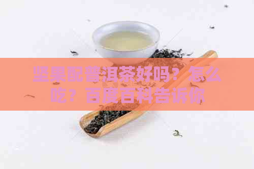 坚果配普洱茶好吗？怎么吃？百度百科告诉你