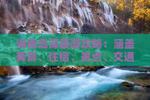 海南岛深度游攻略：涵盖美食、住宿、景点、交通一站式指南-海南岛旅游攻略知乎