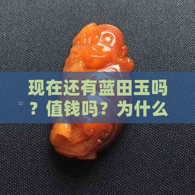 现在还有蓝田玉吗？值钱吗？为什么现在蓝田玉没有了？