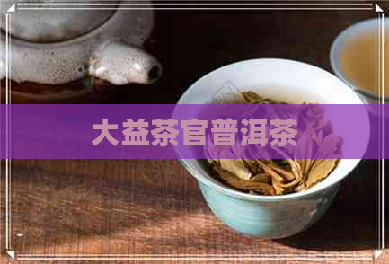 大益茶官普洱茶