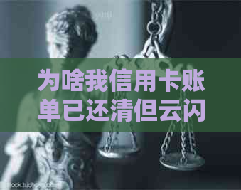 为啥我信用卡账单已还清但云闪付还显示未还：原因解答及如何处理